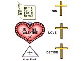 Crosses: X in an exam, like the Cross for Sin. X in a valentine card, like the Cross showing God`s love. + in a Cross-road sign, like the Cross as a point of decision.